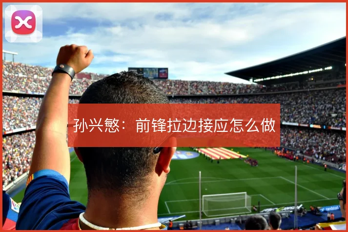 孙兴慜：前锋拉边接应怎么做