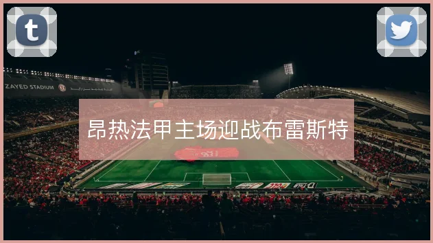 昂热法甲主场迎战布雷斯特