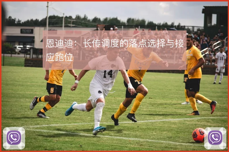 恩迪迪：长传调度的落点选择与接应跑位