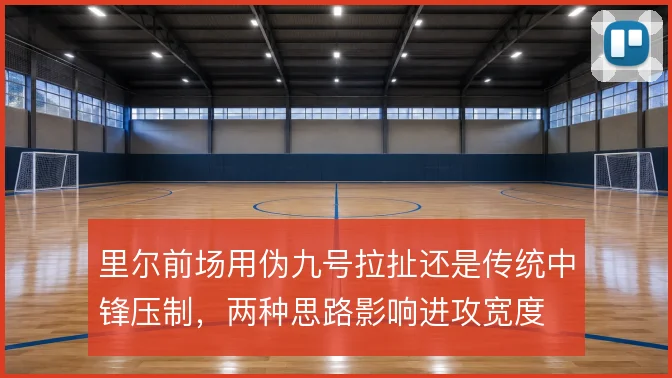 里尔前场用伪九号拉扯还是传统中锋压制，两种思路影响进攻宽度