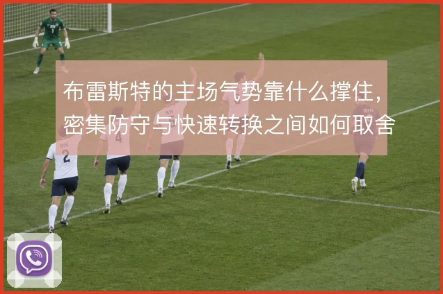 布雷斯特的主场气势靠什么撑住，密集防守与快速转换之间如何取舍