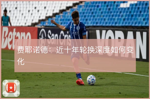 费耶诺德：近十年轮换深度如何变化