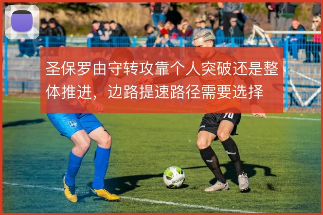 圣保罗由守转攻靠个人突破还是整体推进，边路提速路径需要选择