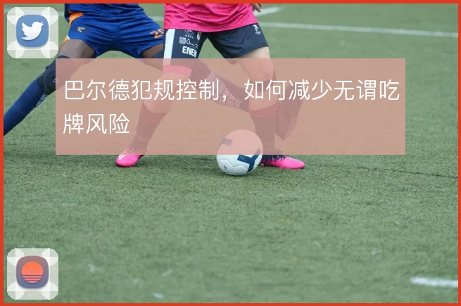 巴尔德犯规控制，如何减少无谓吃牌风险