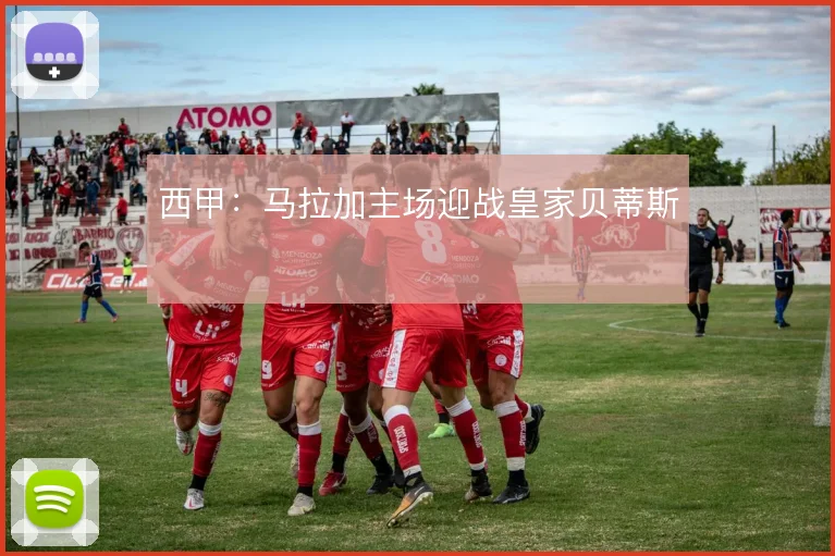 西甲：马拉加主场迎战皇家贝蒂斯