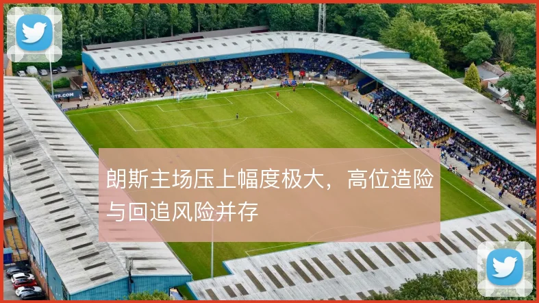 朗斯主场压上幅度极大，高位造险与回追风险并存