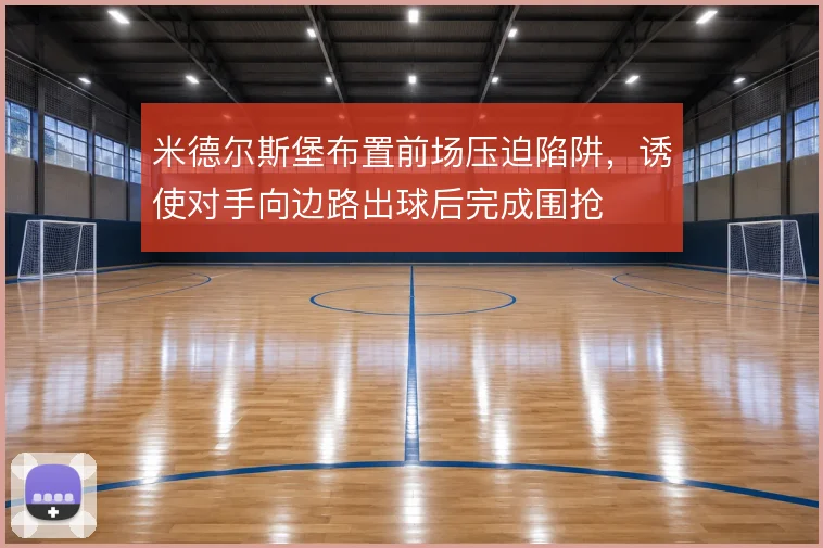 米德尔斯堡布置前场压迫陷阱,诱使对手向边路出球后完成围抢