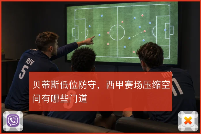 贝蒂斯低位防守，西甲赛场压缩空间有哪些门道