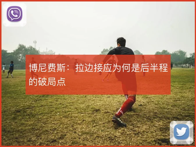 博尼费斯：拉边接应为何是后半程的破局点