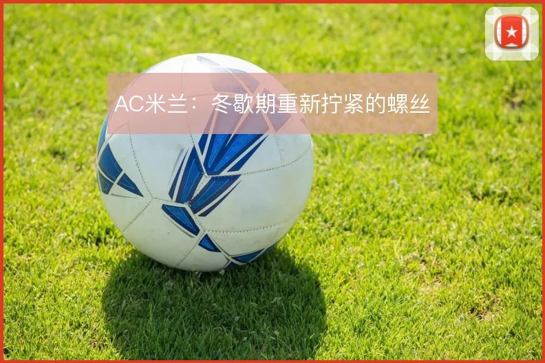 AC米兰：冬歇期重新拧紧的螺丝